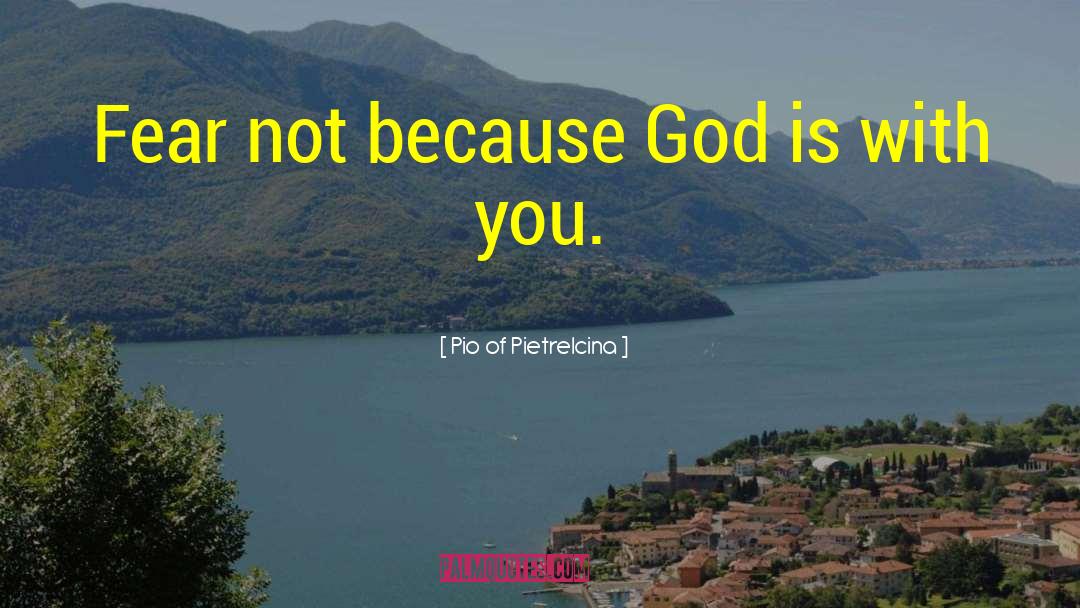 Pio Of Pietrelcina Quotes: Fear not because God is