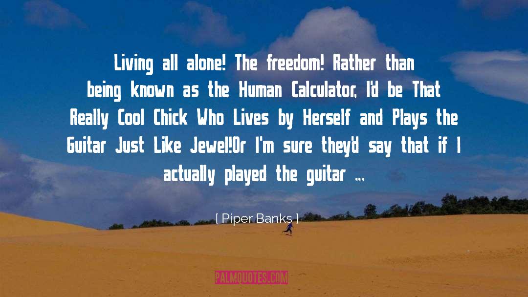 Piper Banks Quotes: Living all alone! The freedom!