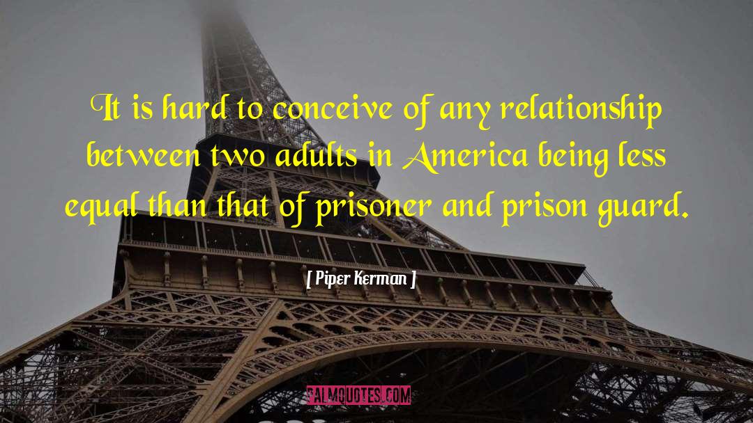 Piper Kerman Quotes: It is hard to conceive