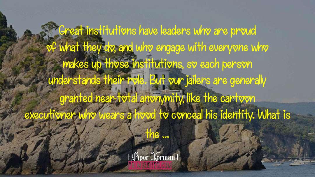 Piper Kerman Quotes: Great institutions have leaders who