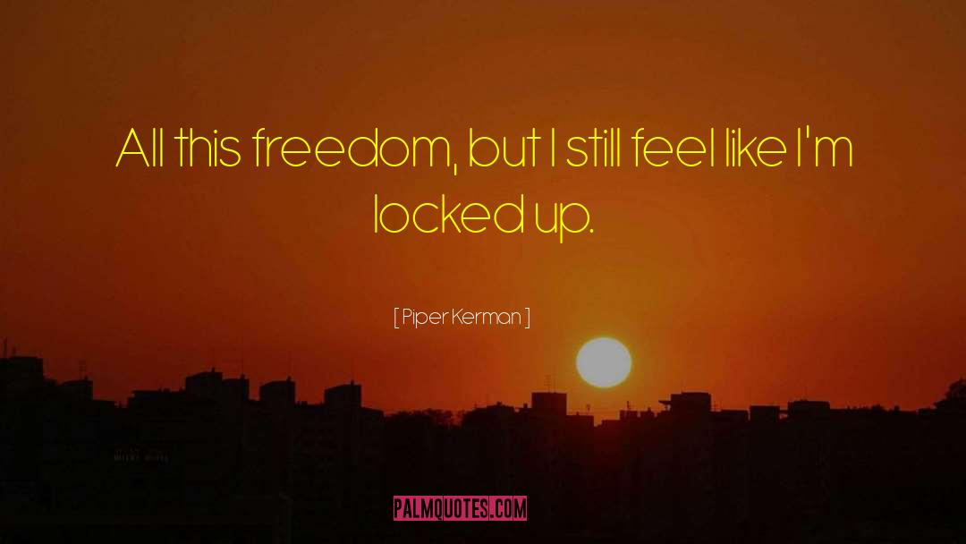 Piper Kerman Quotes: All this freedom, but I
