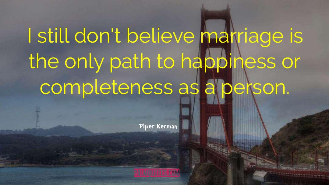 Piper Kerman Quotes: I still don't believe marriage