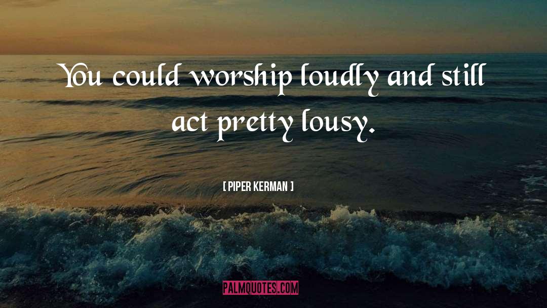 Piper Kerman Quotes: You could worship loudly and