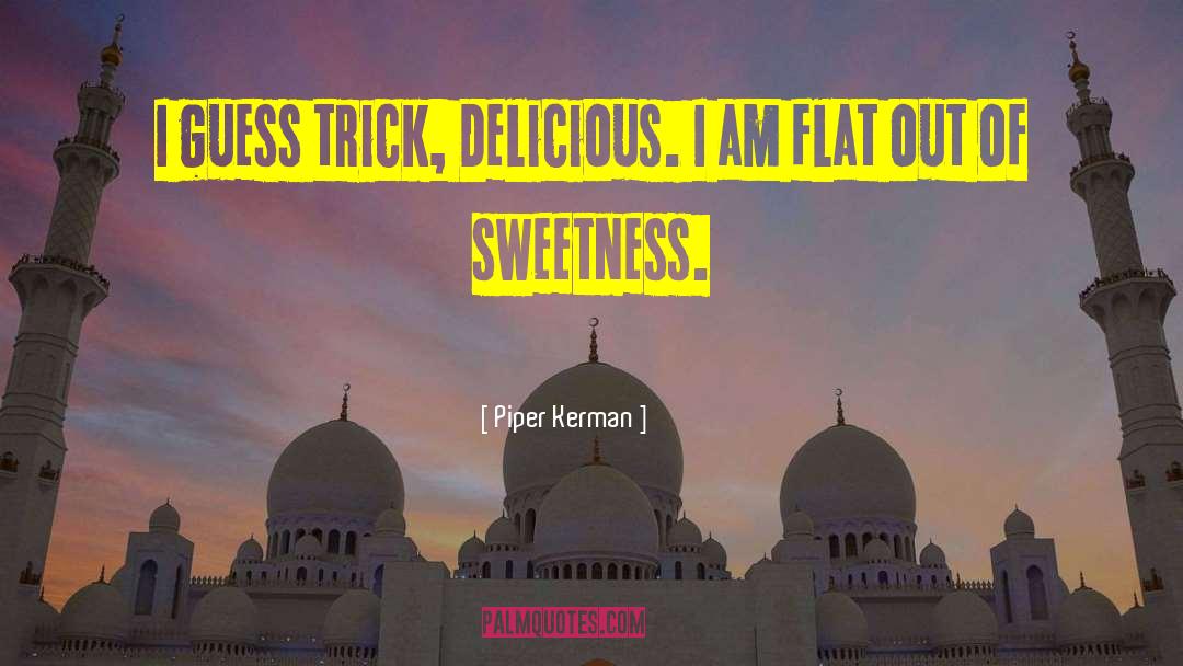 Piper Kerman Quotes: I guess trick, Delicious. I