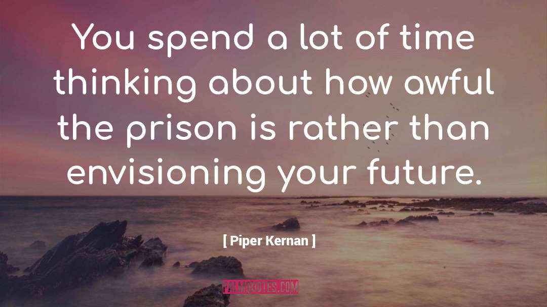 Piper Kernan Quotes: You spend a lot of