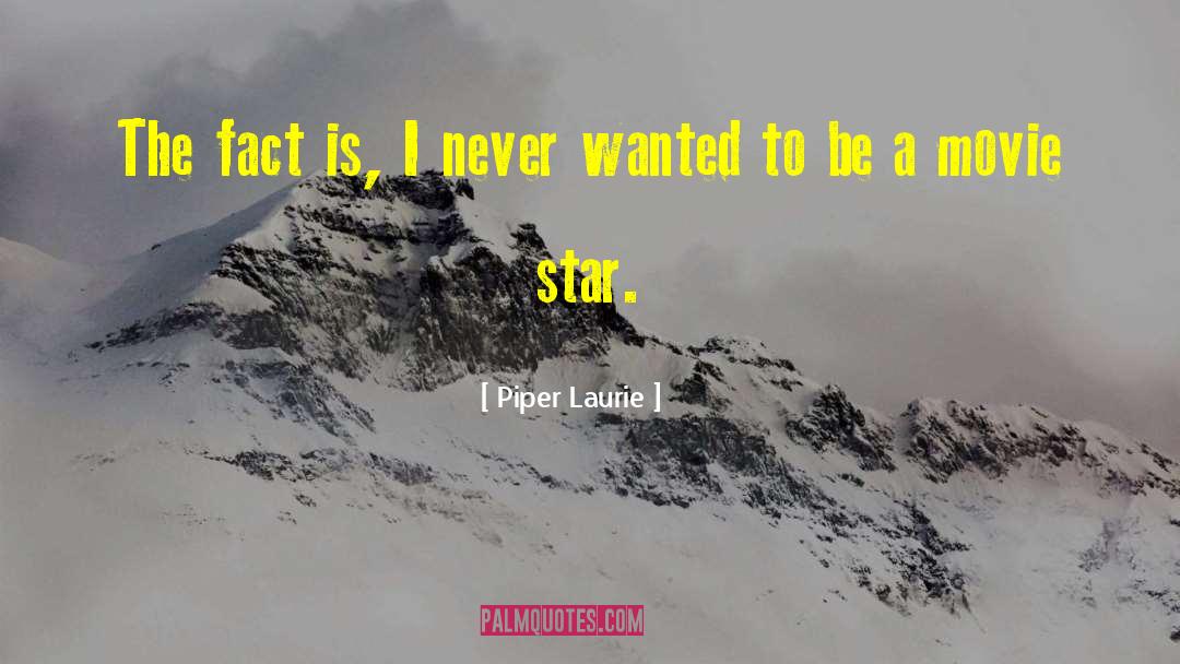 Piper Laurie Quotes: The fact is, I never