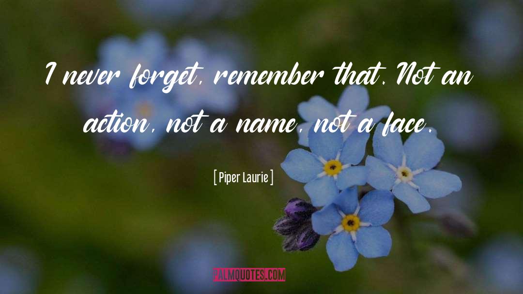 Piper Laurie Quotes: I never forget, remember that.