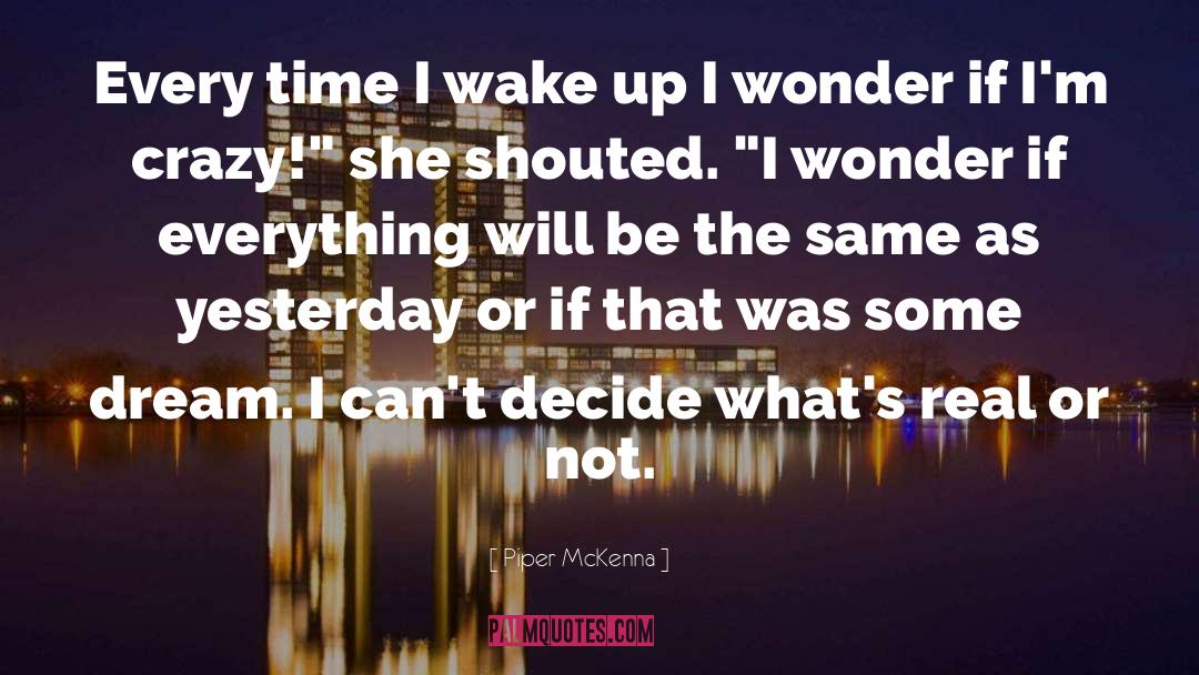 Piper McKenna Quotes: Every time I wake up