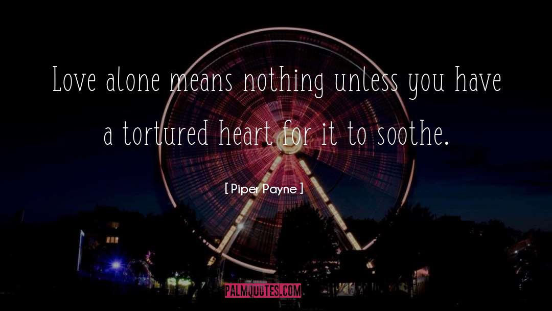Piper Payne Quotes: Love alone means nothing unless