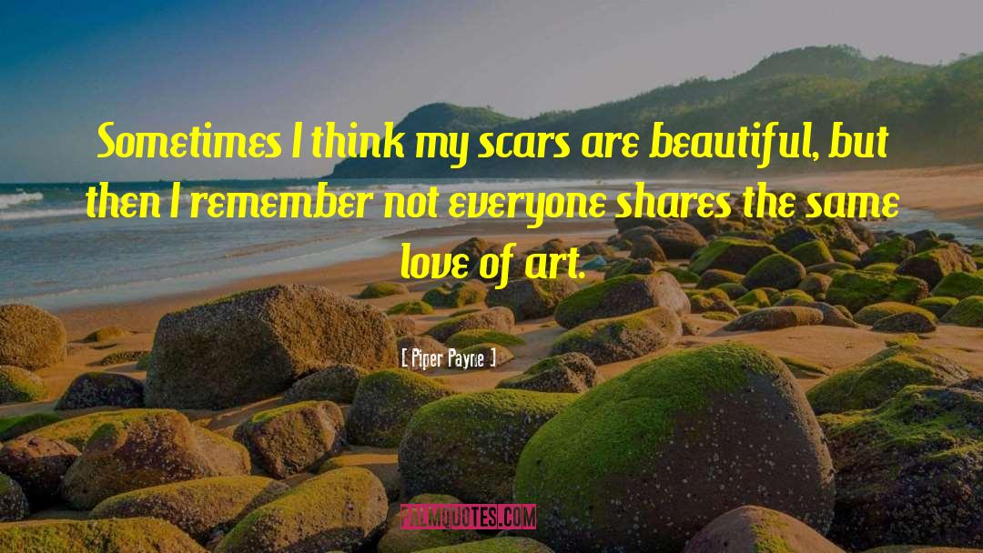 Piper Payne Quotes: Sometimes I think my scars