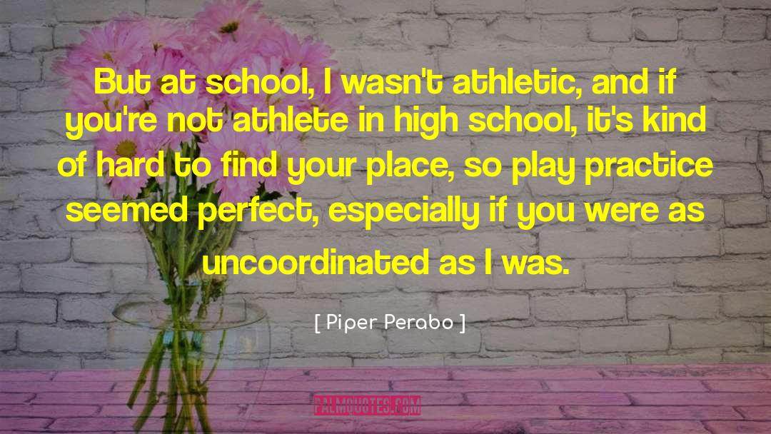 Piper Perabo Quotes: But at school, I wasn't