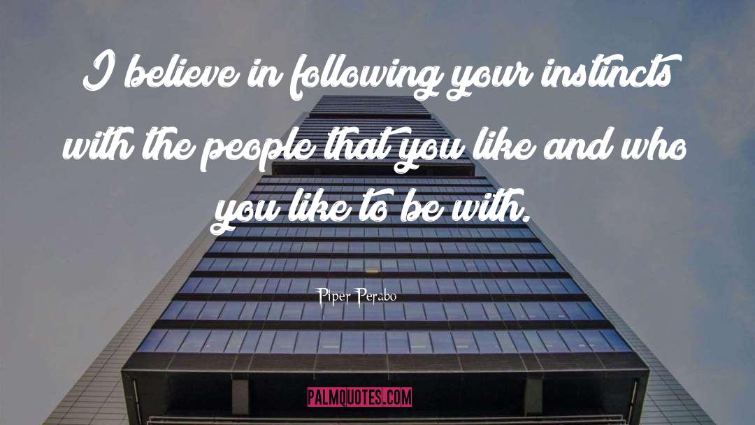 Piper Perabo Quotes: I believe in following your