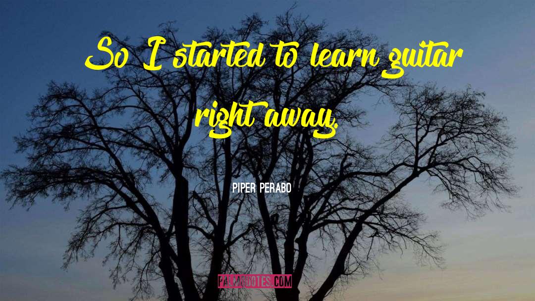 Piper Perabo Quotes: So I started to learn