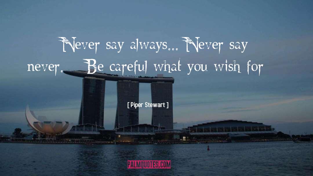 Piper Stewart Quotes: Never say always... Never say
