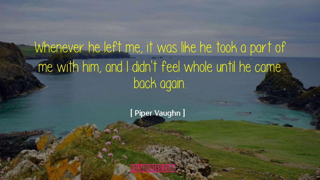 Piper Vaughn Quotes: Whenever he left me, it