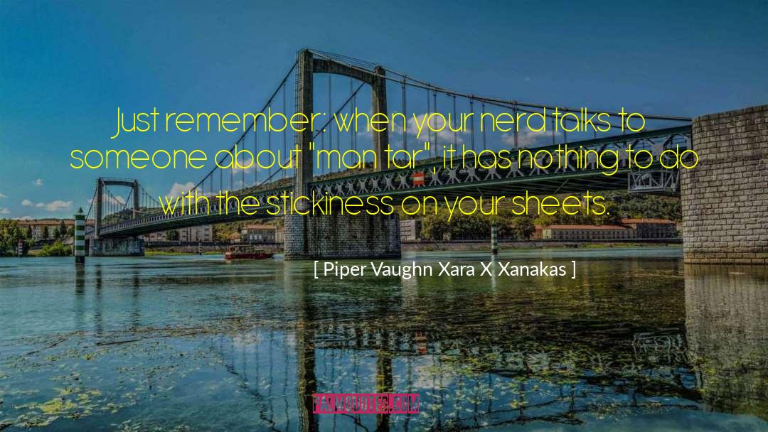 Piper Vaughn Xara X Xanakas Quotes: Just remember: when your nerd