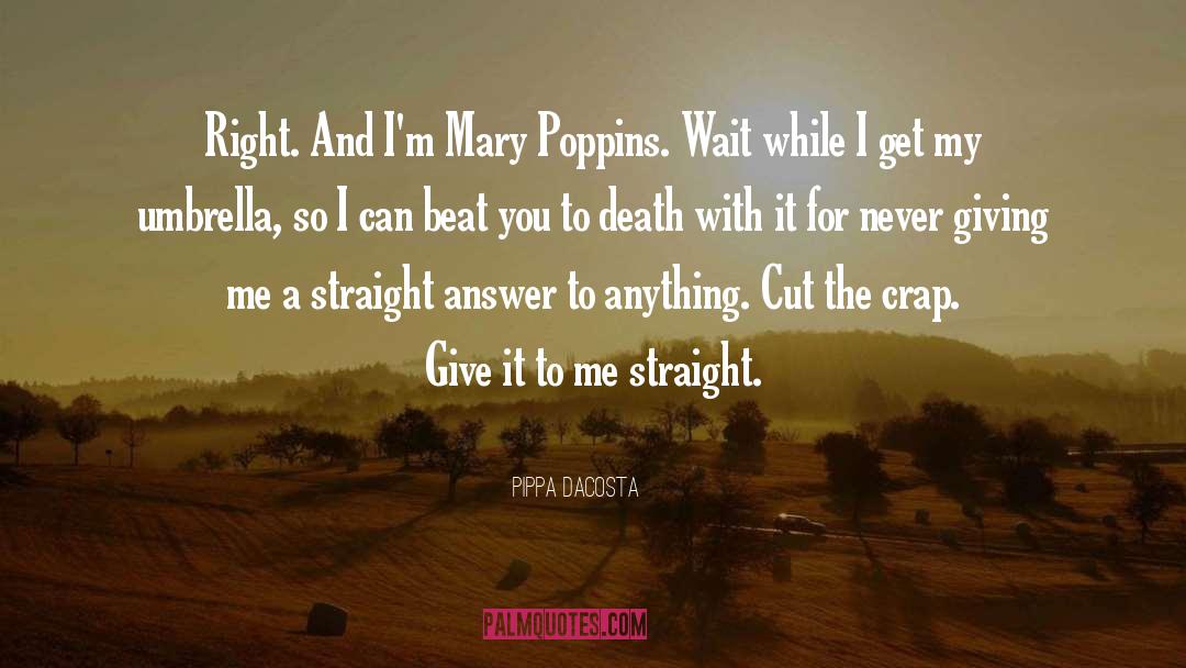Pippa DaCosta Quotes: Right. And I'm Mary Poppins.