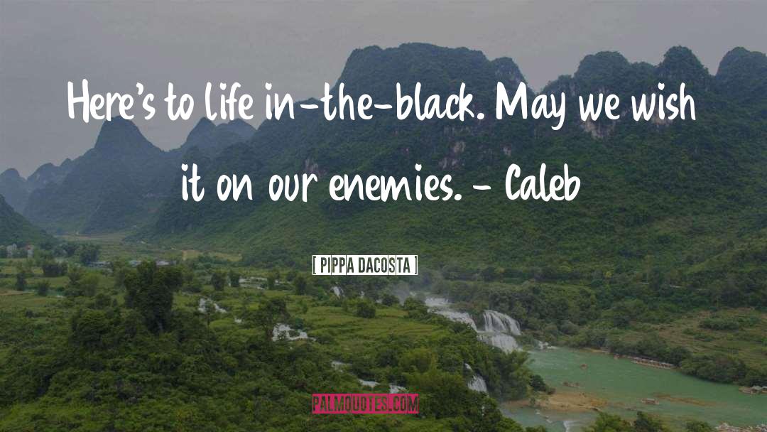 Pippa DaCosta Quotes: Here's to life in-the-black. May