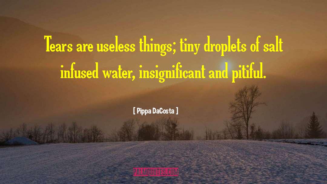 Pippa DaCosta Quotes: Tears are useless things; tiny