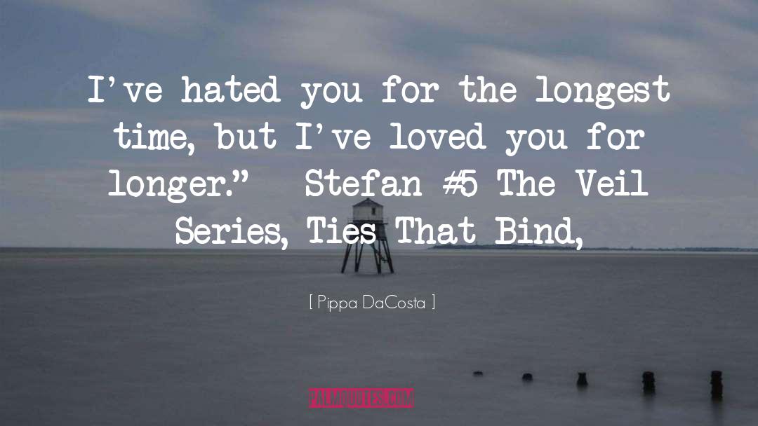 Pippa DaCosta Quotes: I've hated you for the
