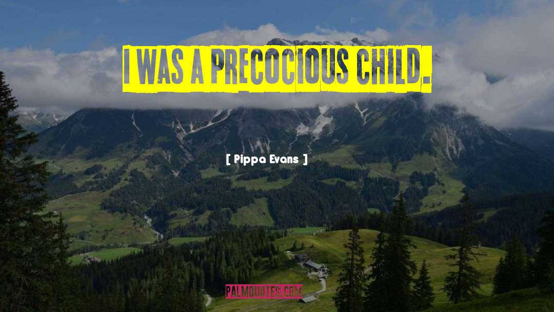 Pippa Evans Quotes: I was a precocious child.
