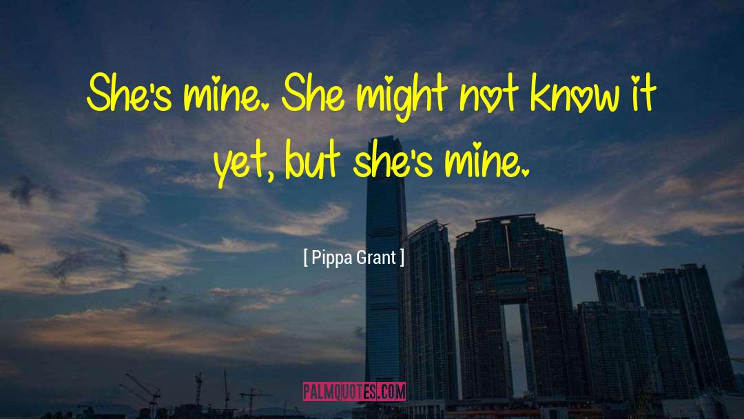 Pippa Grant Quotes: She's mine. She might not