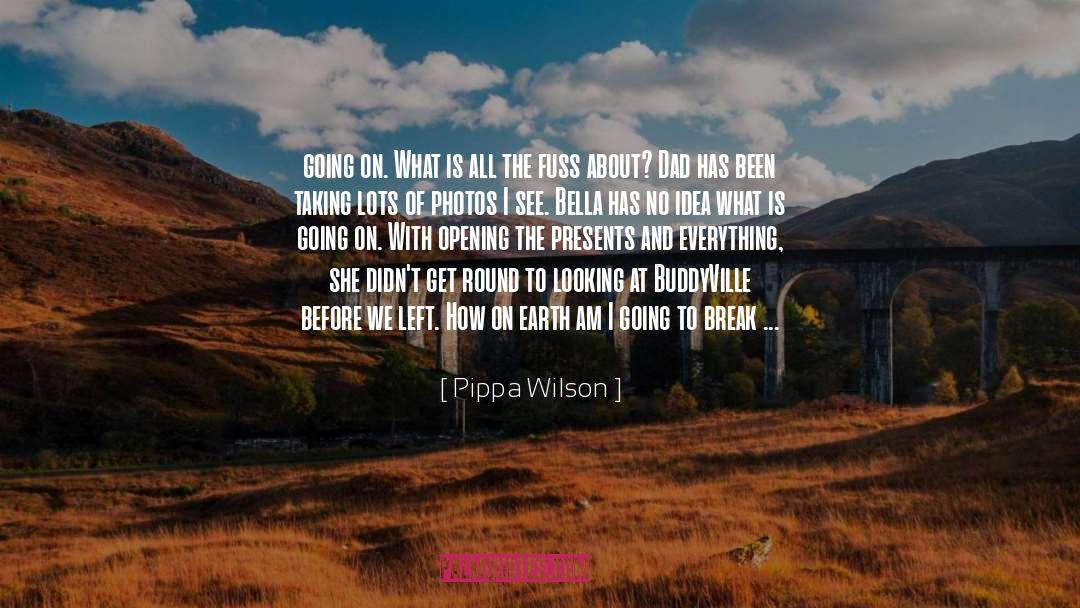 Pippa Wilson Quotes: going on. What is all