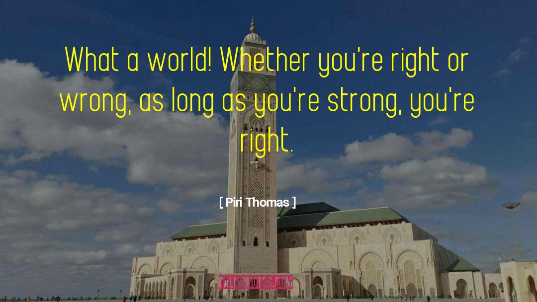 Piri Thomas Quotes: What a world! Whether you're