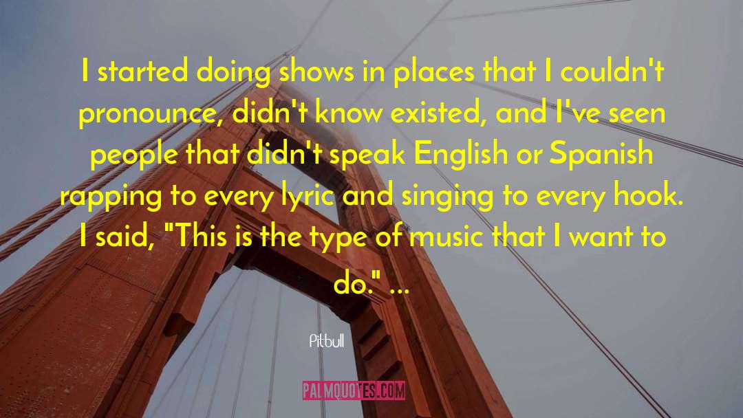 Pitbull Quotes: I started doing shows in