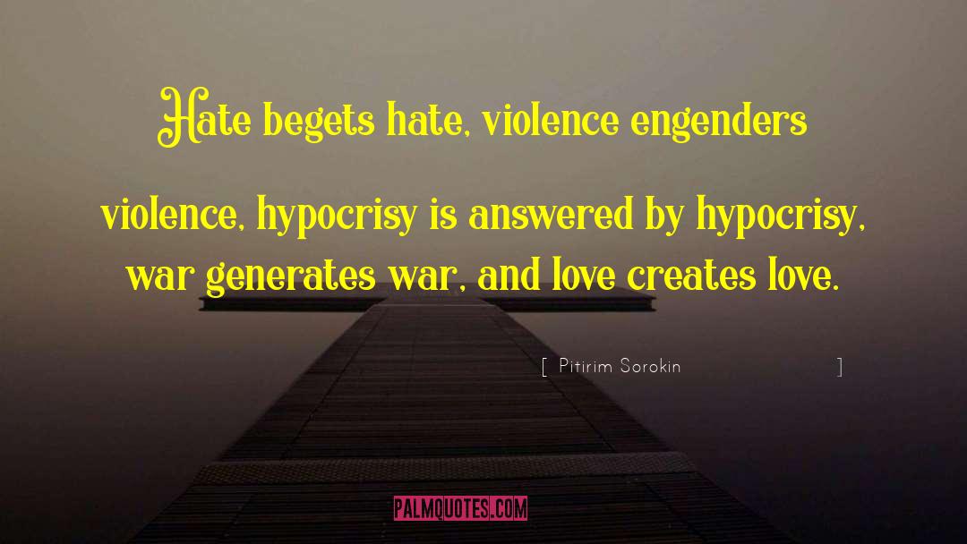 Pitirim Sorokin Quotes: Hate begets hate, violence engenders