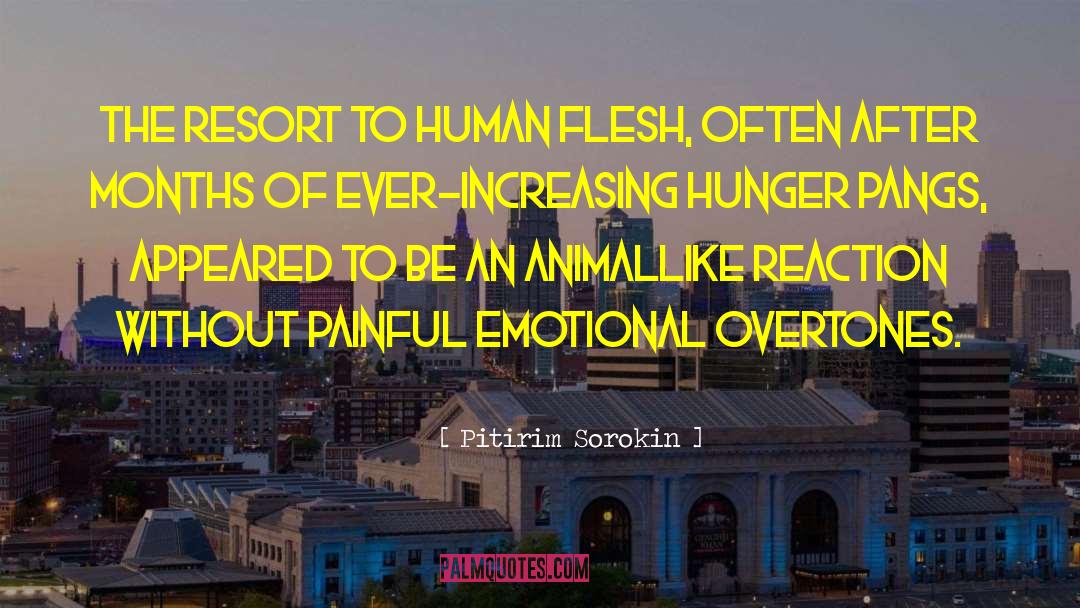Pitirim Sorokin Quotes: The resort to human flesh,