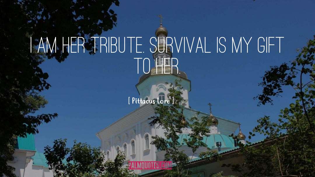 Pittacus Lore Quotes: I am her tribute. Survival