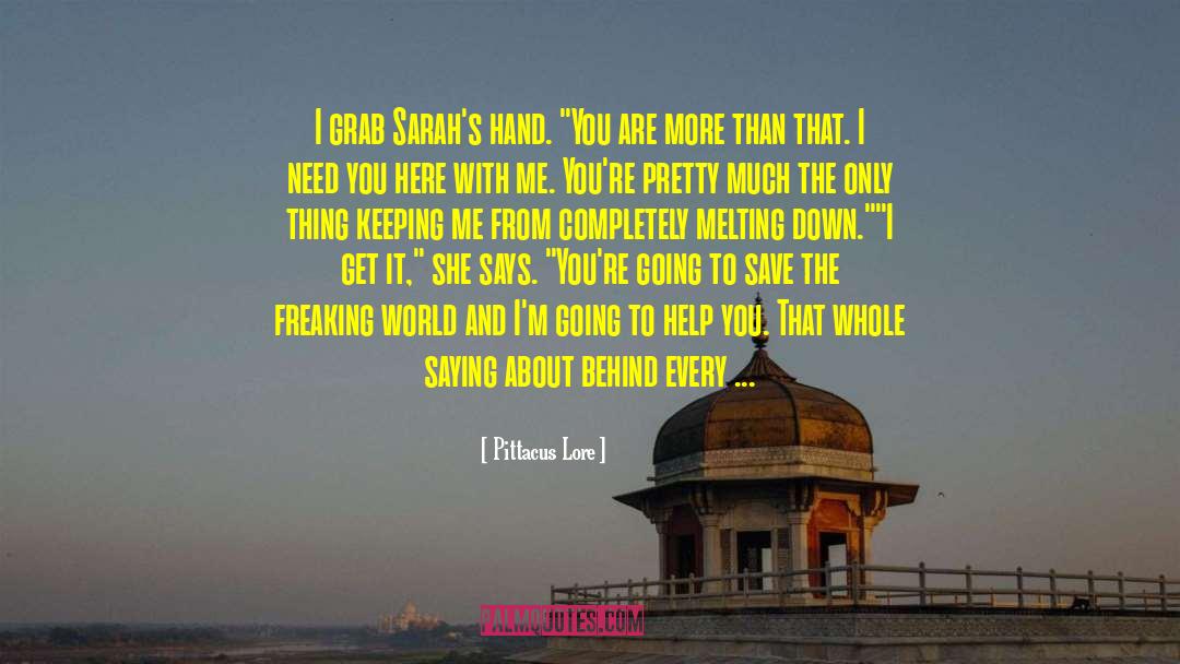 Pittacus Lore Quotes: I grab Sarah's hand. 