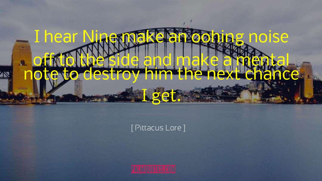 Pittacus Lore Quotes: I hear Nine make an