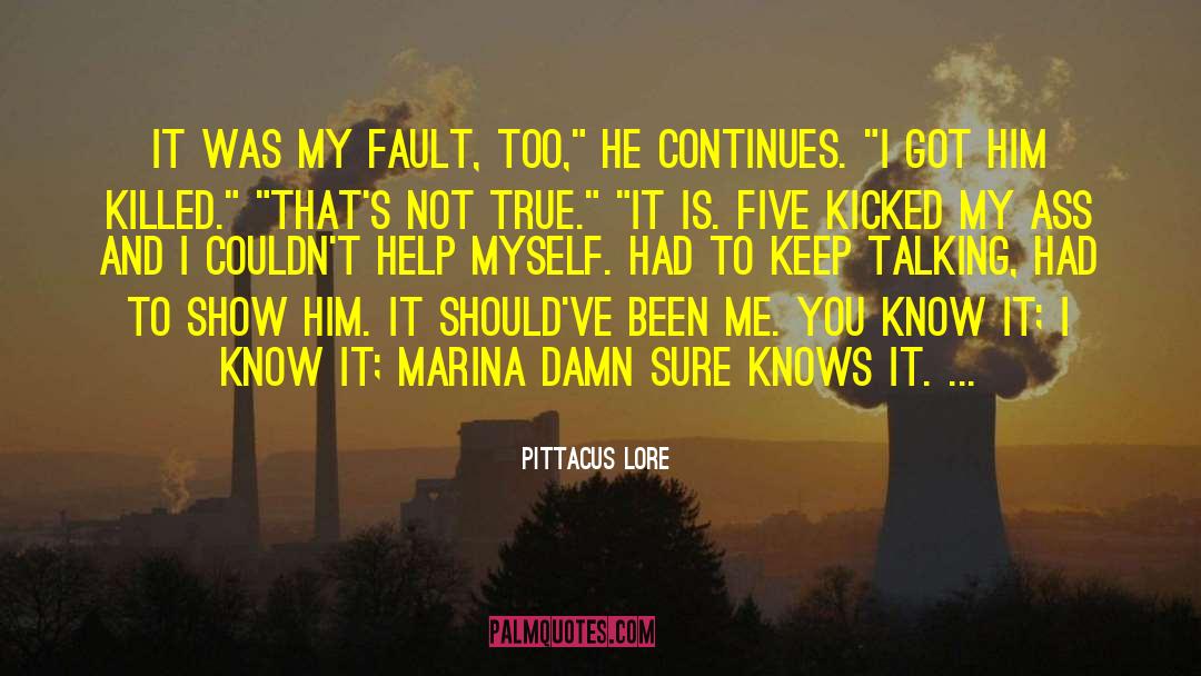 Pittacus Lore Quotes: It was my fault, too,