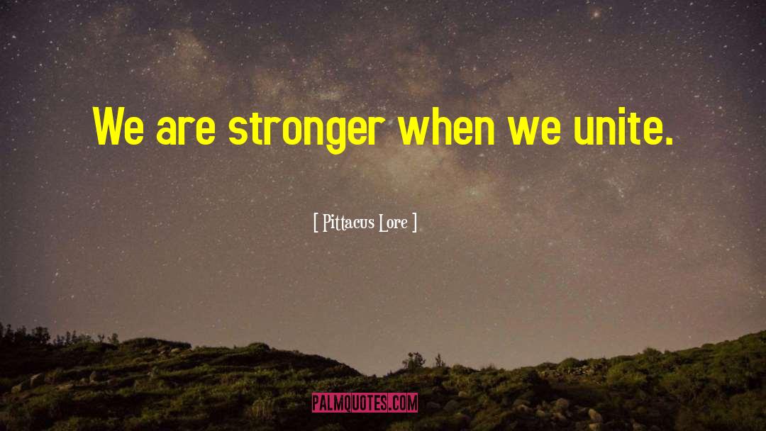 Pittacus Lore Quotes: We are stronger when we