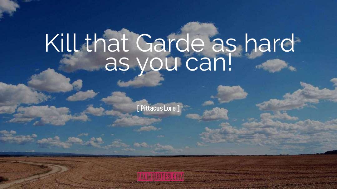 Pittacus Lore Quotes: Kill that Garde as hard
