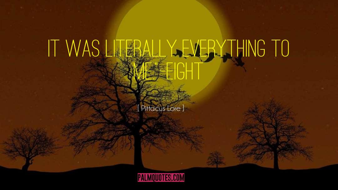 Pittacus Lore Quotes: It was literally everything to