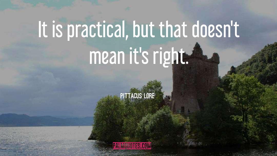 Pittacus Lore Quotes: It is practical, but that