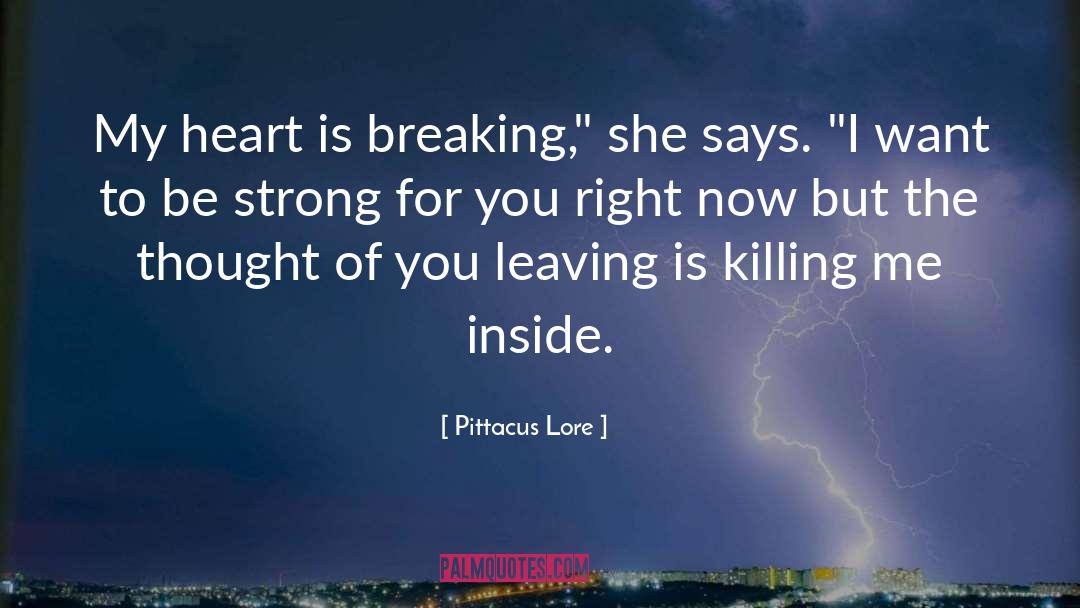 Pittacus Lore Quotes: My heart is breaking,