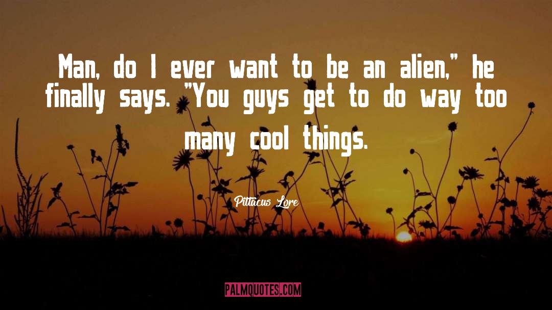 Pittacus Lore Quotes: Man, do I ever want