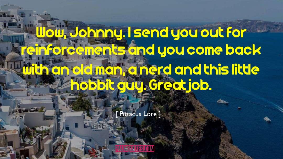 Pittacus Lore Quotes: Wow, Johnny. I send you