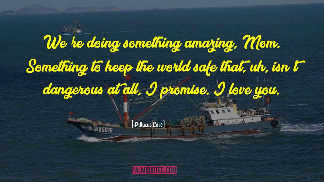 Pittacus Lore Quotes: We're doing something amazing, Mom.