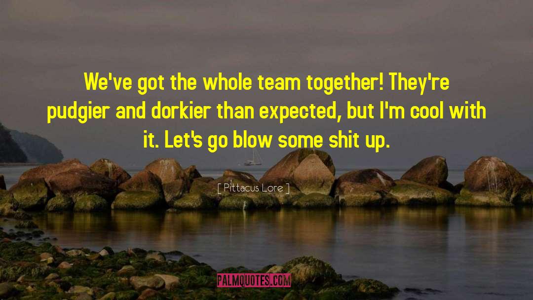 Pittacus Lore Quotes: We've got the whole team