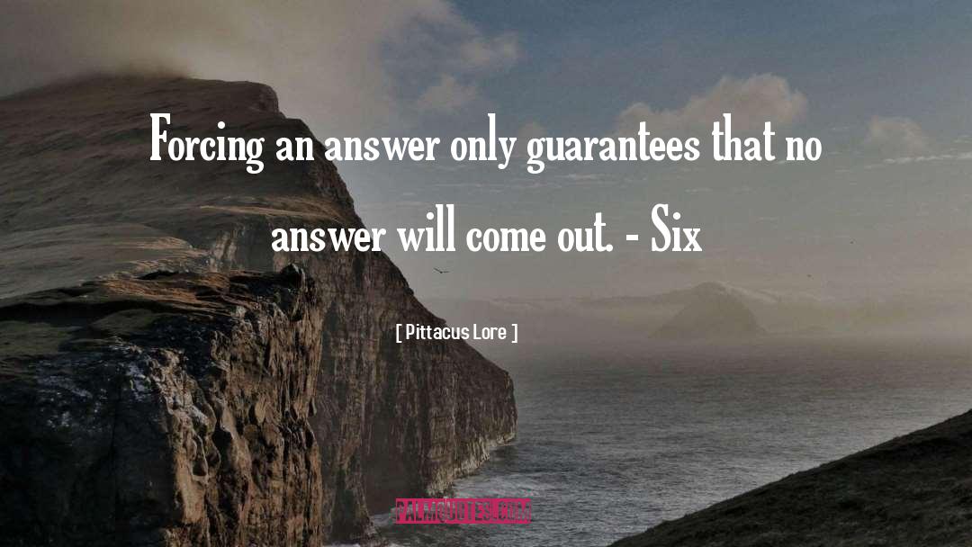 Pittacus Lore Quotes: Forcing an answer only guarantees