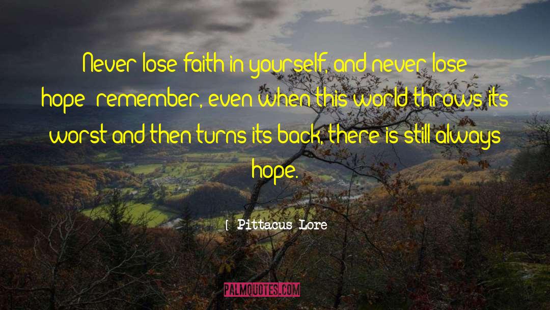 Pittacus Lore Quotes: Never lose faith in yourself,