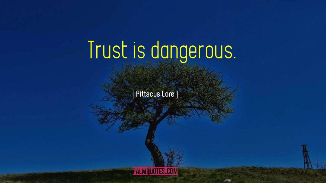 Pittacus Lore Quotes: Trust is dangerous.