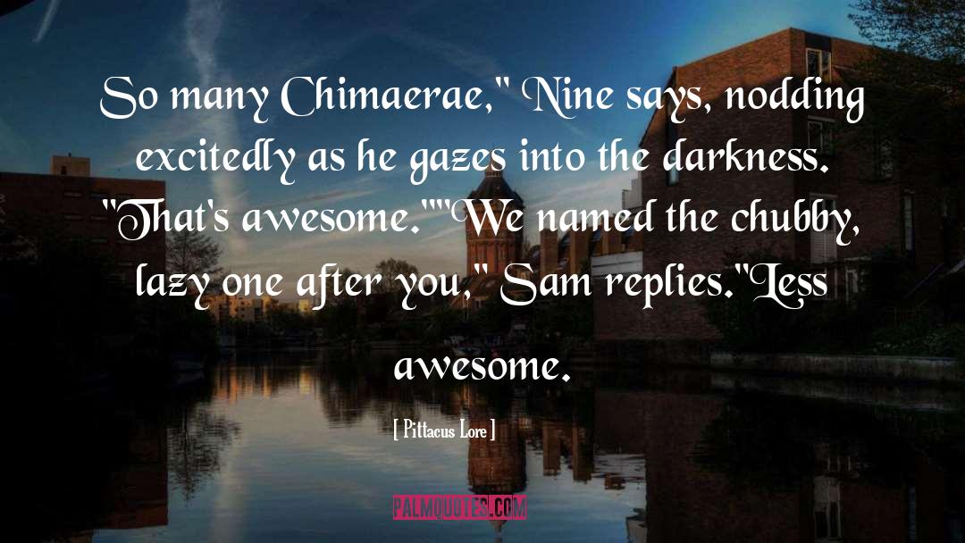 Pittacus Lore Quotes: So many Chimaerae,