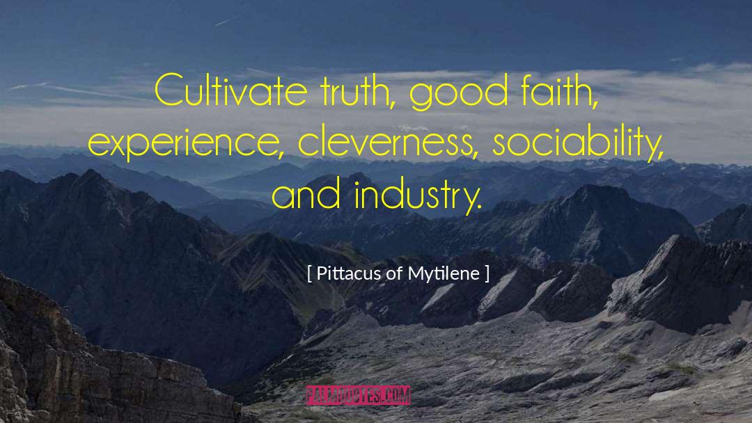 Pittacus Of Mytilene Quotes: Cultivate truth, good faith, experience,