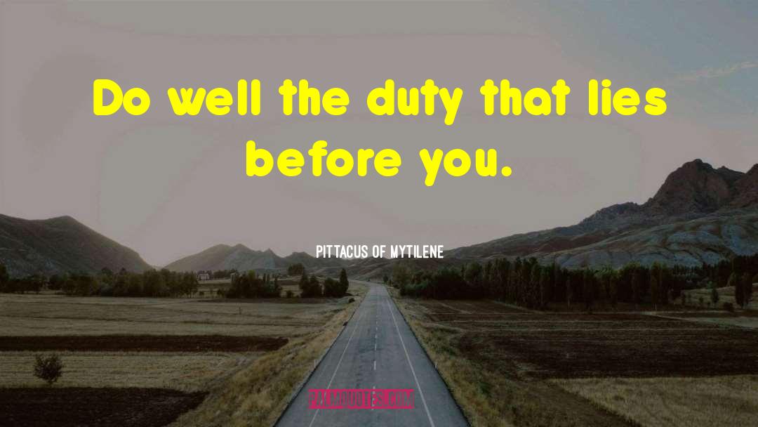 Pittacus Of Mytilene Quotes: Do well the duty that